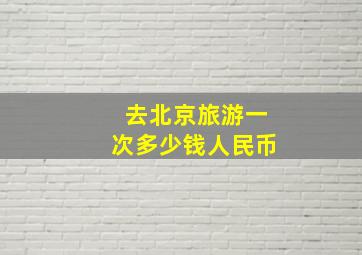 去北京旅游一次多少钱人民币