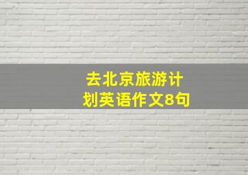 去北京旅游计划英语作文8句