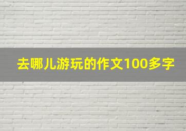 去哪儿游玩的作文100多字