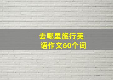 去哪里旅行英语作文60个词