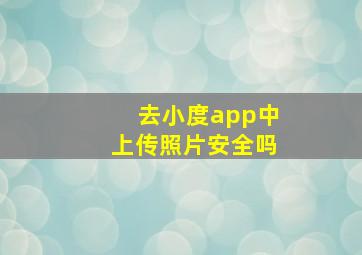 去小度app中上传照片安全吗