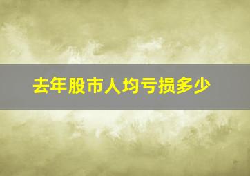 去年股市人均亏损多少