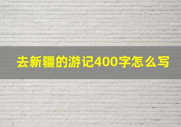 去新疆的游记400字怎么写