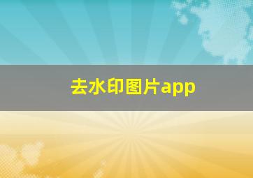 去水印图片app