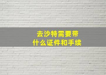 去沙特需要带什么证件和手续