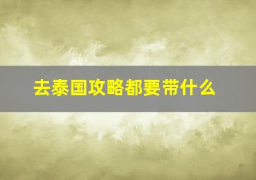 去泰国攻略都要带什么