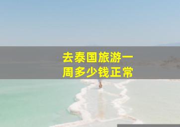 去泰国旅游一周多少钱正常