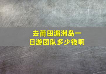 去莆田湄洲岛一日游团队多少钱啊