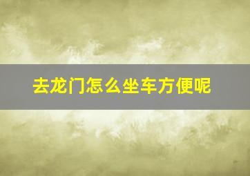 去龙门怎么坐车方便呢