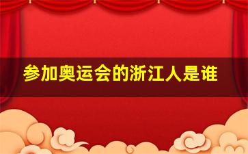 参加奥运会的浙江人是谁