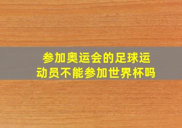 参加奥运会的足球运动员不能参加世界杯吗