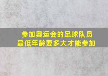 参加奥运会的足球队员最低年龄要多大才能参加