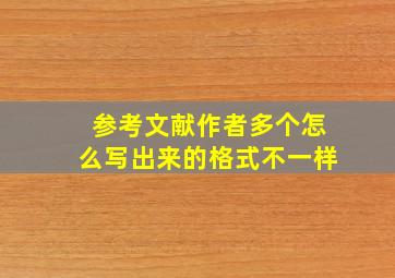 参考文献作者多个怎么写出来的格式不一样