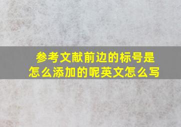 参考文献前边的标号是怎么添加的呢英文怎么写