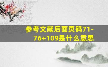 参考文献后面页码71-76+109是什么意思