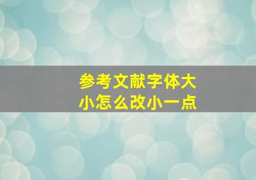 参考文献字体大小怎么改小一点