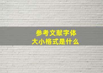 参考文献字体大小格式是什么