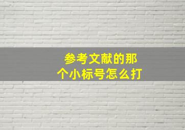 参考文献的那个小标号怎么打