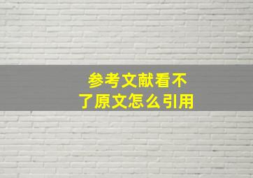 参考文献看不了原文怎么引用