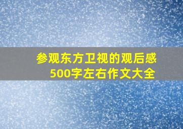 参观东方卫视的观后感500字左右作文大全