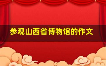 参观山西省博物馆的作文