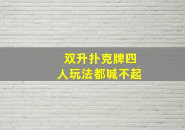 双升扑克牌四人玩法都喊不起