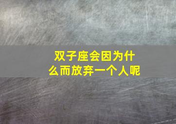 双子座会因为什么而放弃一个人呢