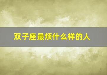 双子座最烦什么样的人