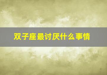 双子座最讨厌什么事情