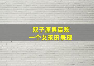 双子座男喜欢一个女孩的表现