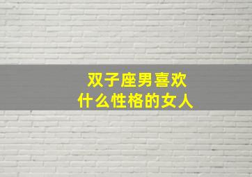 双子座男喜欢什么性格的女人