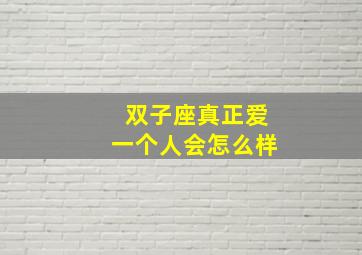 双子座真正爱一个人会怎么样