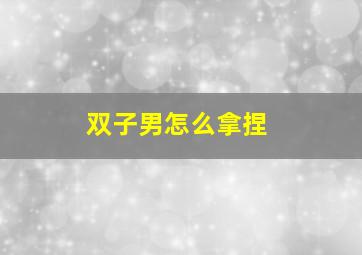 双子男怎么拿捏