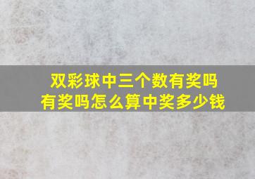 双彩球中三个数有奖吗有奖吗怎么算中奖多少钱