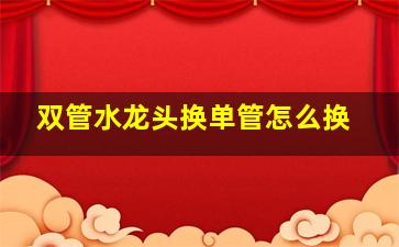 双管水龙头换单管怎么换