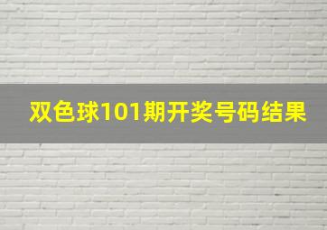 双色球101期开奖号码结果