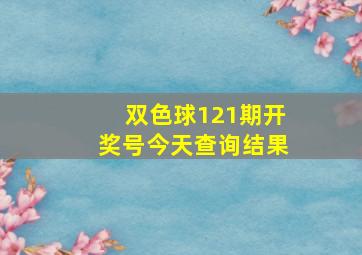 双色球121期开奖号今天查询结果