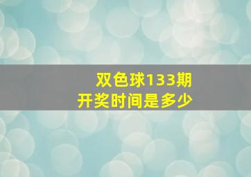 双色球133期开奖时间是多少