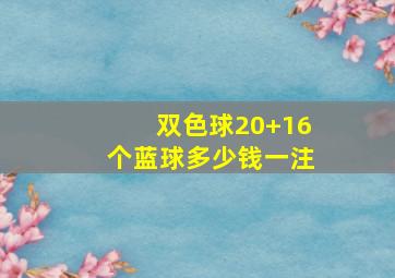 双色球20+16个蓝球多少钱一注