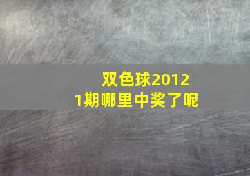 双色球20121期哪里中奖了呢