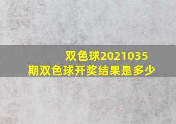 双色球2021035期双色球开奖结果是多少