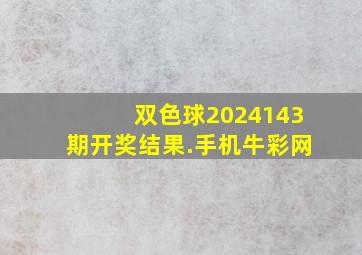 双色球2024143期开奖结果.手机牛彩网