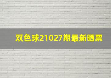 双色球21027期最新晒票