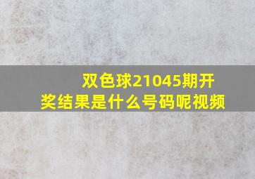 双色球21045期开奖结果是什么号码呢视频