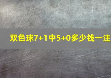 双色球7+1中5+0多少钱一注