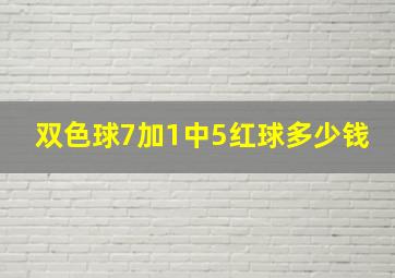 双色球7加1中5红球多少钱