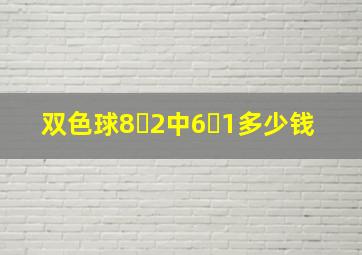 双色球8➕2中6➕1多少钱