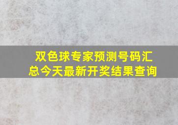 双色球专家预测号码汇总今天最新开奖结果查询