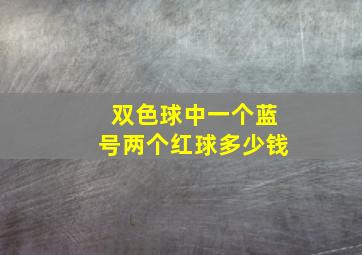 双色球中一个蓝号两个红球多少钱