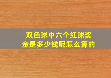 双色球中六个红球奖金是多少钱呢怎么算的